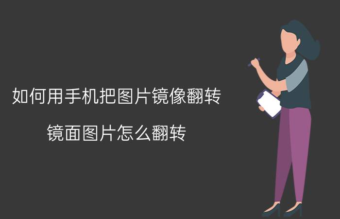 如何用手机把图片镜像翻转 镜面图片怎么翻转？